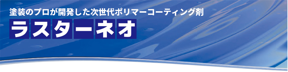 塗装のプロが開発した次世代ポリマーコーティング剤「ラスターネオ」